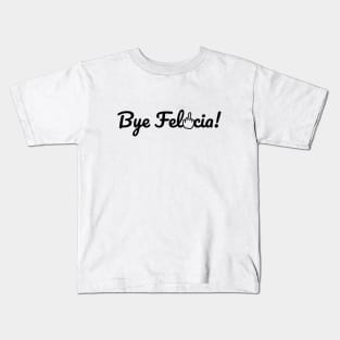 Bye Felicia! Kids T-Shirt